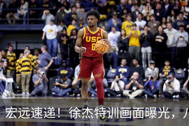 宏远速递！徐杰特训画面曝光，八冠功勋转投同曦，杜锋或签四年长约
